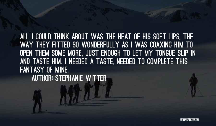 Stephanie Witter Quotes: All I Could Think About Was The Heat Of His Soft Lips, The Way They Fitted So Wonderfully As I