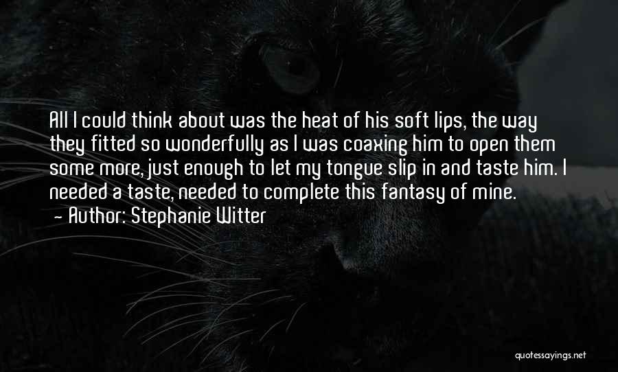 Stephanie Witter Quotes: All I Could Think About Was The Heat Of His Soft Lips, The Way They Fitted So Wonderfully As I