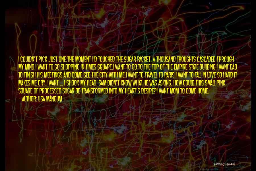 Lisa Mangum Quotes: I Couldn't Pick Just One.the Moment I'd Touched The Sugar Packet, A Thousand Thoughts Cascaded Through My Mind.i Want To