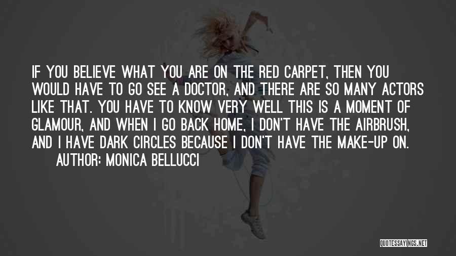 Monica Bellucci Quotes: If You Believe What You Are On The Red Carpet, Then You Would Have To Go See A Doctor, And