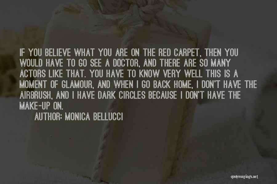 Monica Bellucci Quotes: If You Believe What You Are On The Red Carpet, Then You Would Have To Go See A Doctor, And