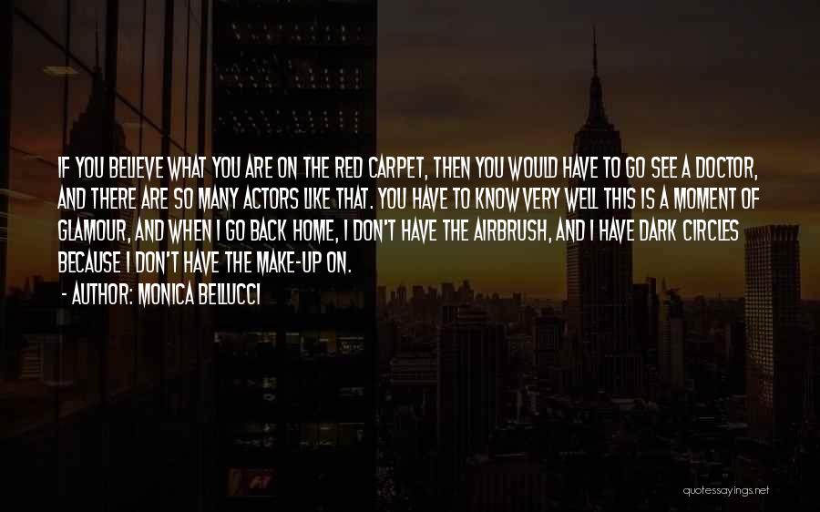 Monica Bellucci Quotes: If You Believe What You Are On The Red Carpet, Then You Would Have To Go See A Doctor, And