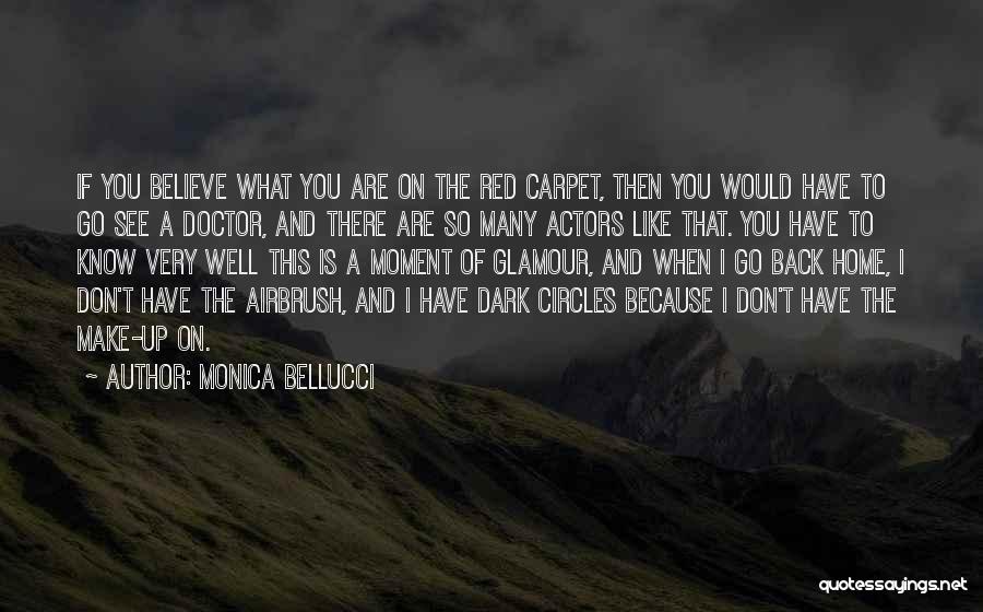 Monica Bellucci Quotes: If You Believe What You Are On The Red Carpet, Then You Would Have To Go See A Doctor, And