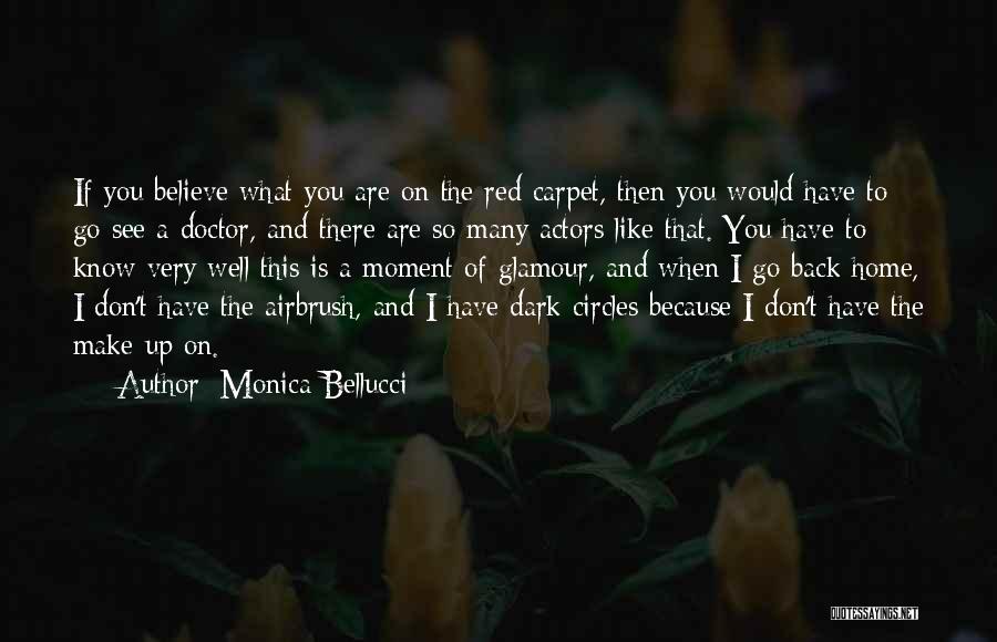 Monica Bellucci Quotes: If You Believe What You Are On The Red Carpet, Then You Would Have To Go See A Doctor, And