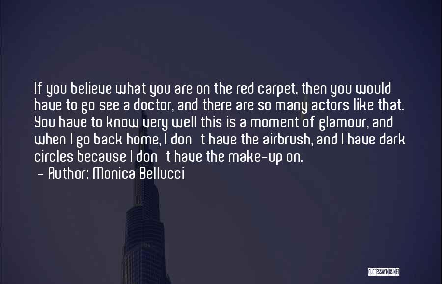 Monica Bellucci Quotes: If You Believe What You Are On The Red Carpet, Then You Would Have To Go See A Doctor, And