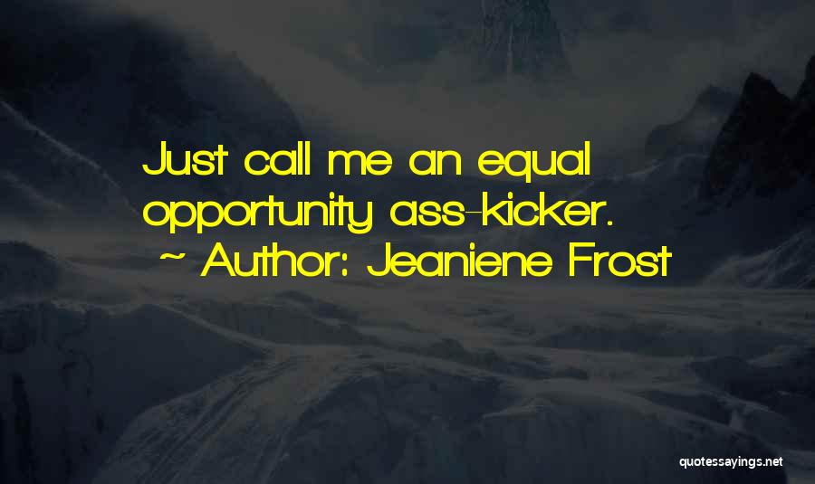 Jeaniene Frost Quotes: Just Call Me An Equal Opportunity Ass-kicker.