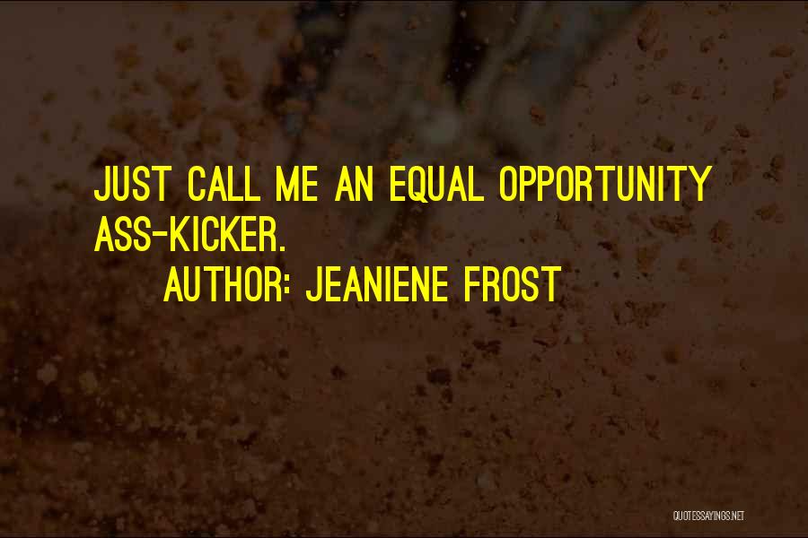 Jeaniene Frost Quotes: Just Call Me An Equal Opportunity Ass-kicker.