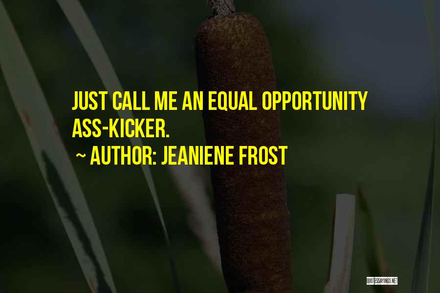 Jeaniene Frost Quotes: Just Call Me An Equal Opportunity Ass-kicker.