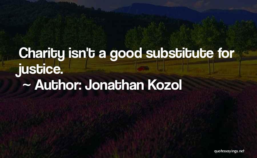 Jonathan Kozol Quotes: Charity Isn't A Good Substitute For Justice.