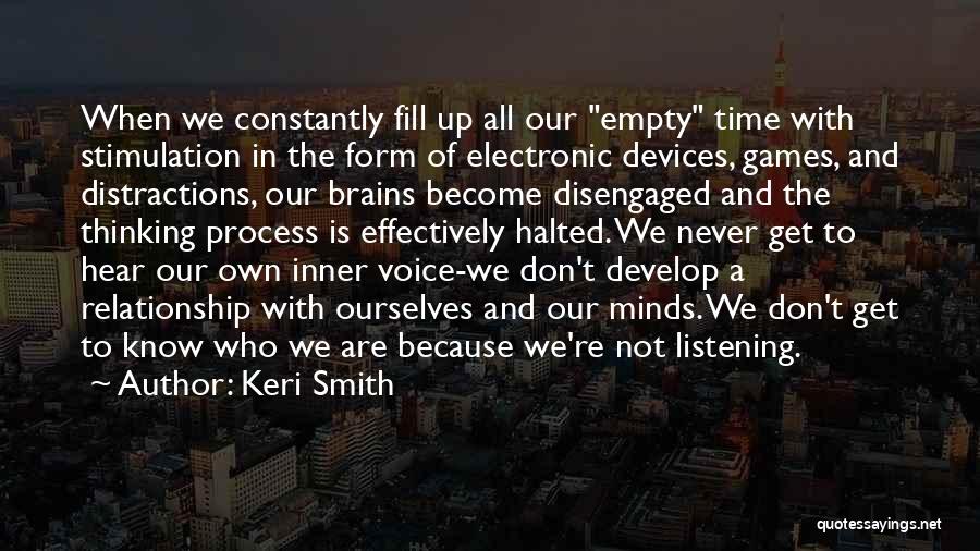 Keri Smith Quotes: When We Constantly Fill Up All Our Empty Time With Stimulation In The Form Of Electronic Devices, Games, And Distractions,