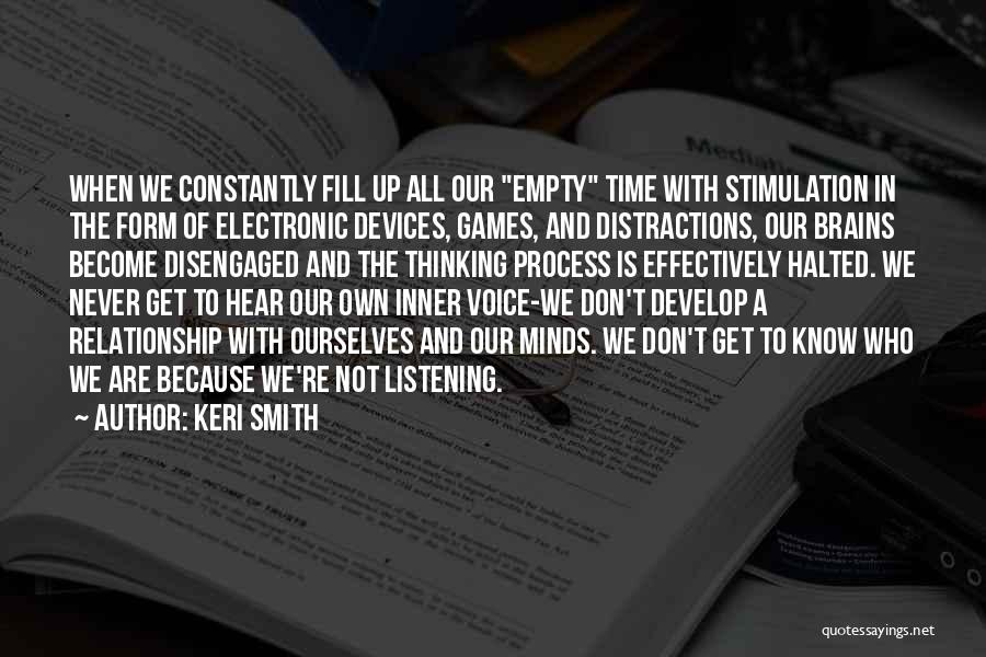 Keri Smith Quotes: When We Constantly Fill Up All Our Empty Time With Stimulation In The Form Of Electronic Devices, Games, And Distractions,