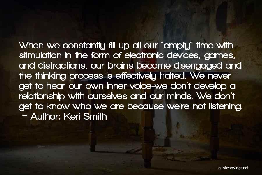 Keri Smith Quotes: When We Constantly Fill Up All Our Empty Time With Stimulation In The Form Of Electronic Devices, Games, And Distractions,