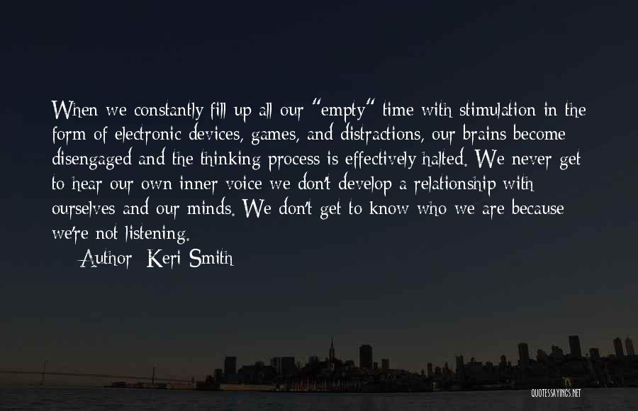 Keri Smith Quotes: When We Constantly Fill Up All Our Empty Time With Stimulation In The Form Of Electronic Devices, Games, And Distractions,