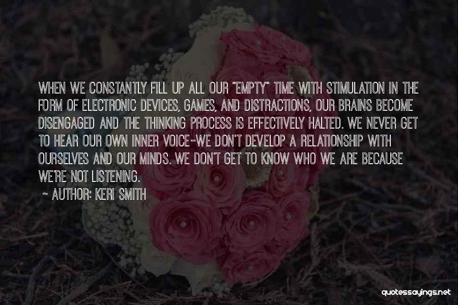 Keri Smith Quotes: When We Constantly Fill Up All Our Empty Time With Stimulation In The Form Of Electronic Devices, Games, And Distractions,