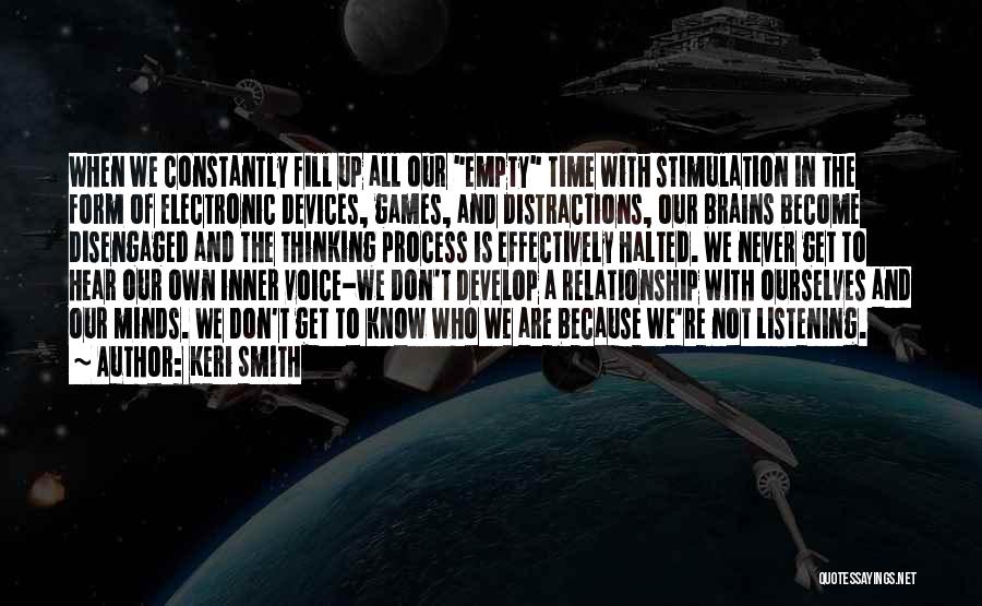 Keri Smith Quotes: When We Constantly Fill Up All Our Empty Time With Stimulation In The Form Of Electronic Devices, Games, And Distractions,