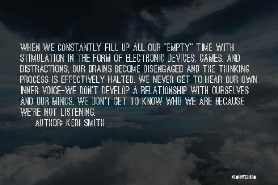 Keri Smith Quotes: When We Constantly Fill Up All Our Empty Time With Stimulation In The Form Of Electronic Devices, Games, And Distractions,