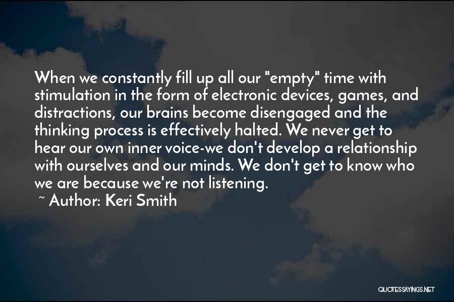 Keri Smith Quotes: When We Constantly Fill Up All Our Empty Time With Stimulation In The Form Of Electronic Devices, Games, And Distractions,