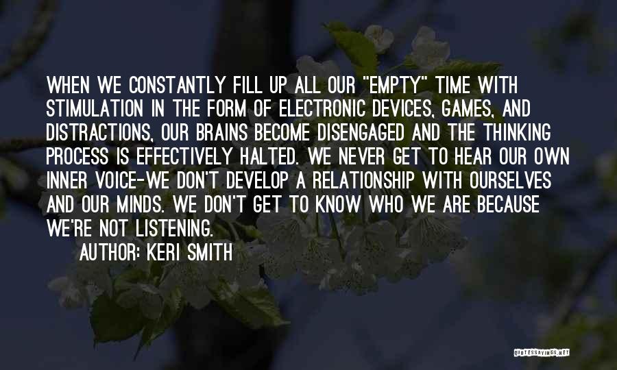 Keri Smith Quotes: When We Constantly Fill Up All Our Empty Time With Stimulation In The Form Of Electronic Devices, Games, And Distractions,