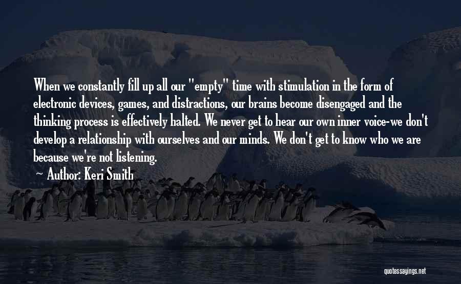 Keri Smith Quotes: When We Constantly Fill Up All Our Empty Time With Stimulation In The Form Of Electronic Devices, Games, And Distractions,