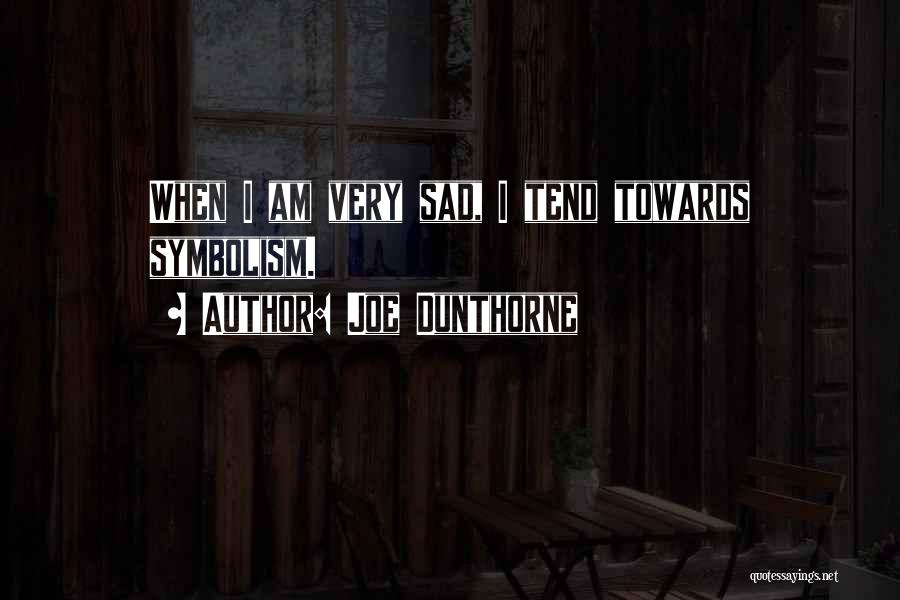Joe Dunthorne Quotes: When I Am Very Sad, I Tend Towards Symbolism.