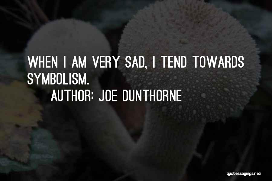 Joe Dunthorne Quotes: When I Am Very Sad, I Tend Towards Symbolism.