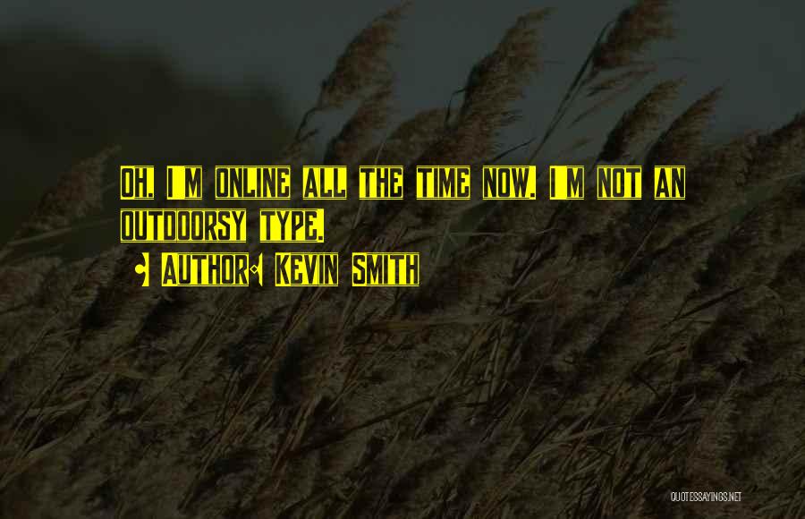 Kevin Smith Quotes: Oh, I'm Online All The Time Now. I'm Not An Outdoorsy Type.