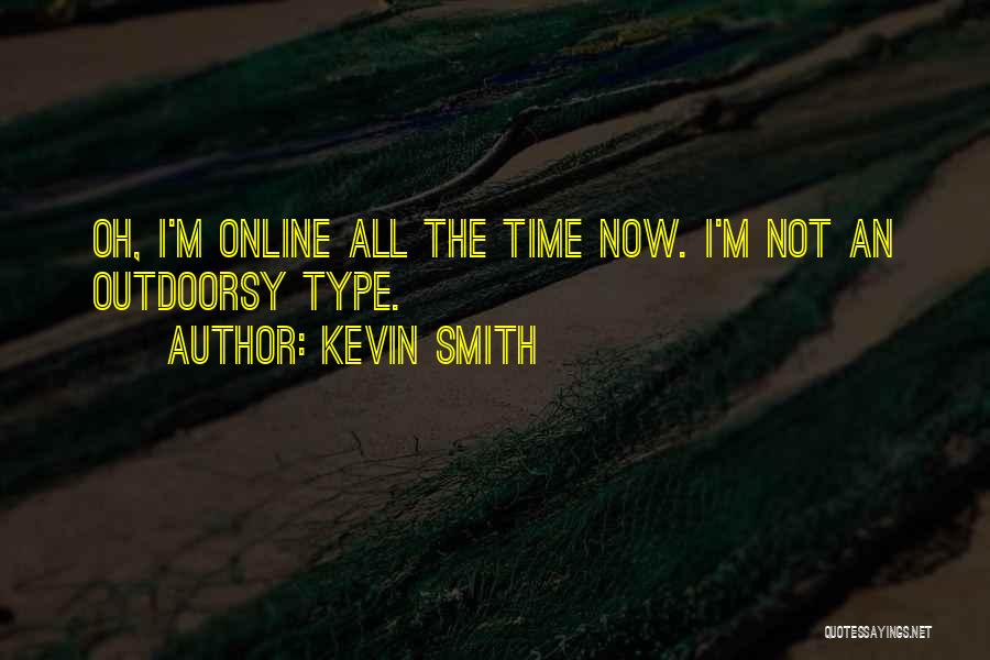 Kevin Smith Quotes: Oh, I'm Online All The Time Now. I'm Not An Outdoorsy Type.