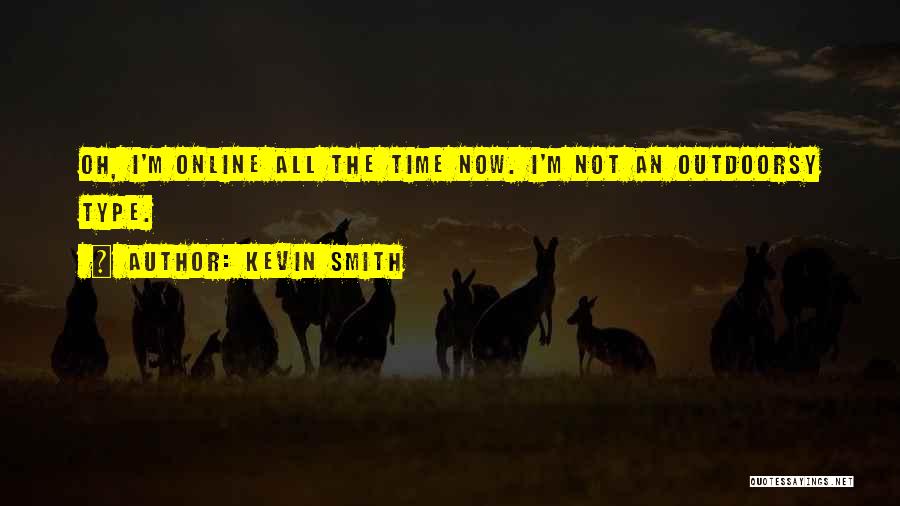 Kevin Smith Quotes: Oh, I'm Online All The Time Now. I'm Not An Outdoorsy Type.