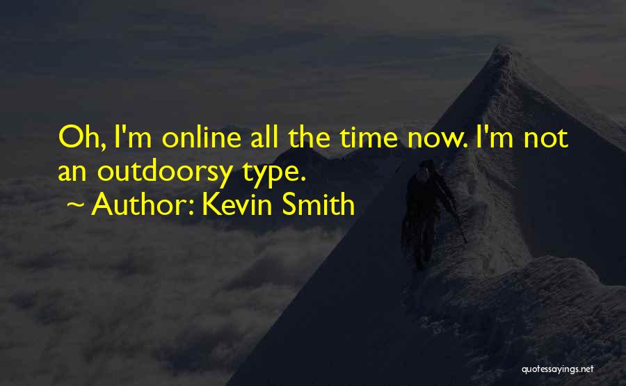 Kevin Smith Quotes: Oh, I'm Online All The Time Now. I'm Not An Outdoorsy Type.