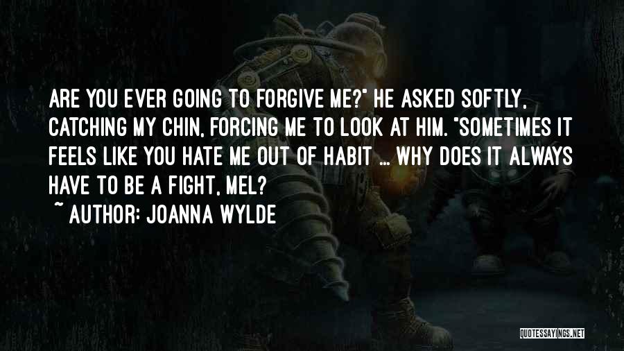 Joanna Wylde Quotes: Are You Ever Going To Forgive Me? He Asked Softly, Catching My Chin, Forcing Me To Look At Him. Sometimes