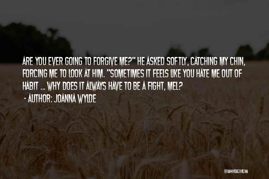 Joanna Wylde Quotes: Are You Ever Going To Forgive Me? He Asked Softly, Catching My Chin, Forcing Me To Look At Him. Sometimes