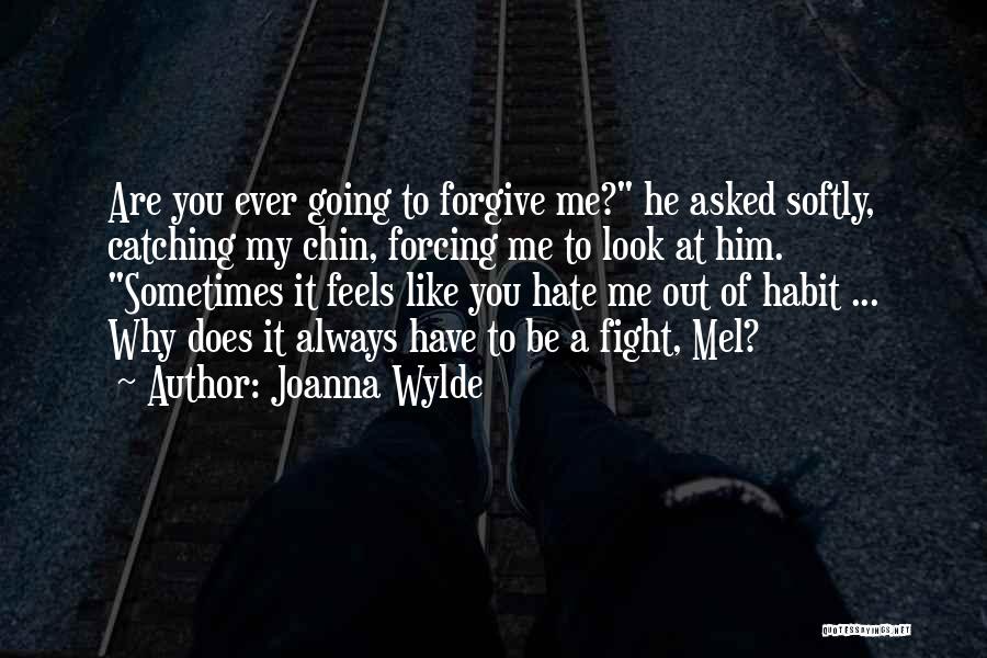 Joanna Wylde Quotes: Are You Ever Going To Forgive Me? He Asked Softly, Catching My Chin, Forcing Me To Look At Him. Sometimes