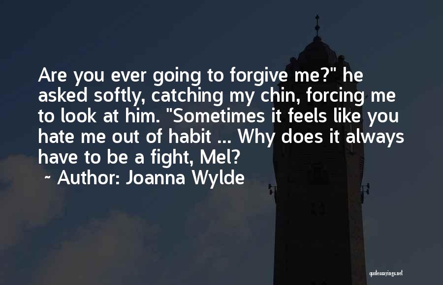 Joanna Wylde Quotes: Are You Ever Going To Forgive Me? He Asked Softly, Catching My Chin, Forcing Me To Look At Him. Sometimes