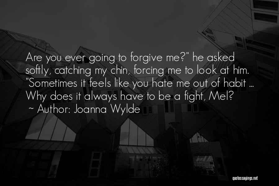 Joanna Wylde Quotes: Are You Ever Going To Forgive Me? He Asked Softly, Catching My Chin, Forcing Me To Look At Him. Sometimes