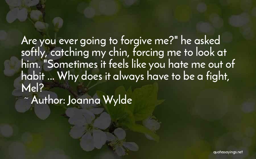 Joanna Wylde Quotes: Are You Ever Going To Forgive Me? He Asked Softly, Catching My Chin, Forcing Me To Look At Him. Sometimes