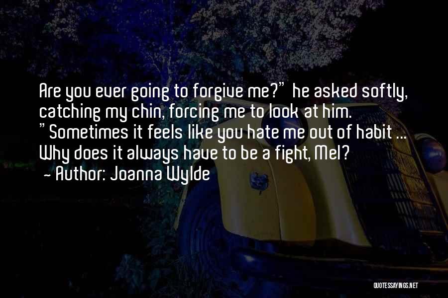 Joanna Wylde Quotes: Are You Ever Going To Forgive Me? He Asked Softly, Catching My Chin, Forcing Me To Look At Him. Sometimes