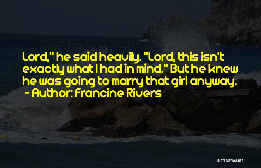 Francine Rivers Quotes: Lord, He Said Heavily. Lord, This Isn't Exactly What I Had In Mind. But He Knew He Was Going To