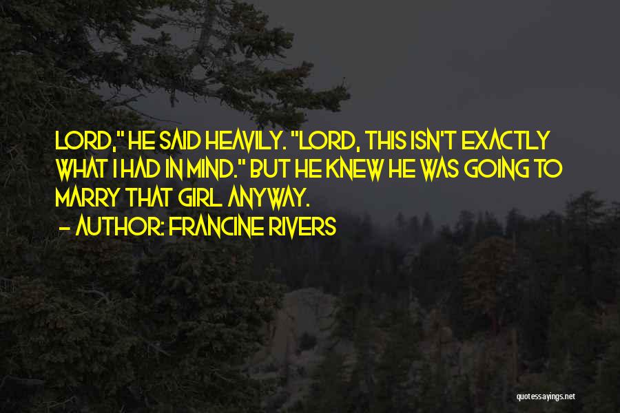 Francine Rivers Quotes: Lord, He Said Heavily. Lord, This Isn't Exactly What I Had In Mind. But He Knew He Was Going To