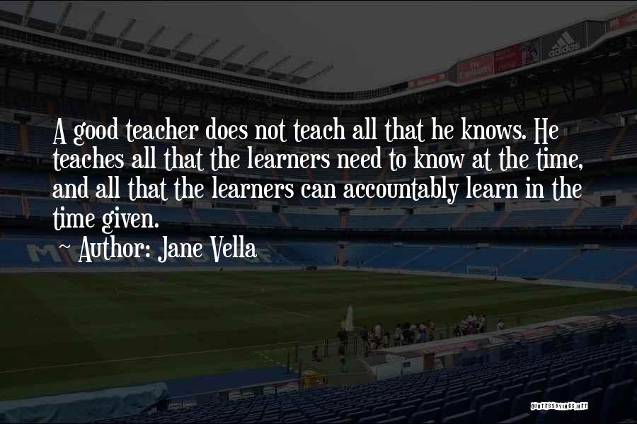 Jane Vella Quotes: A Good Teacher Does Not Teach All That He Knows. He Teaches All That The Learners Need To Know At