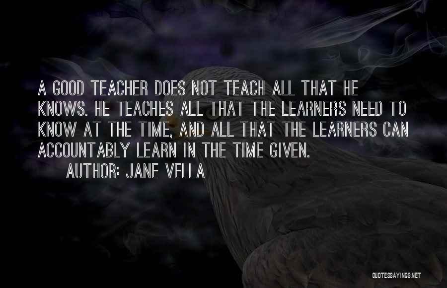 Jane Vella Quotes: A Good Teacher Does Not Teach All That He Knows. He Teaches All That The Learners Need To Know At