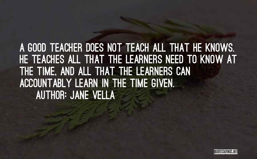 Jane Vella Quotes: A Good Teacher Does Not Teach All That He Knows. He Teaches All That The Learners Need To Know At