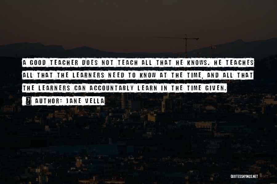 Jane Vella Quotes: A Good Teacher Does Not Teach All That He Knows. He Teaches All That The Learners Need To Know At