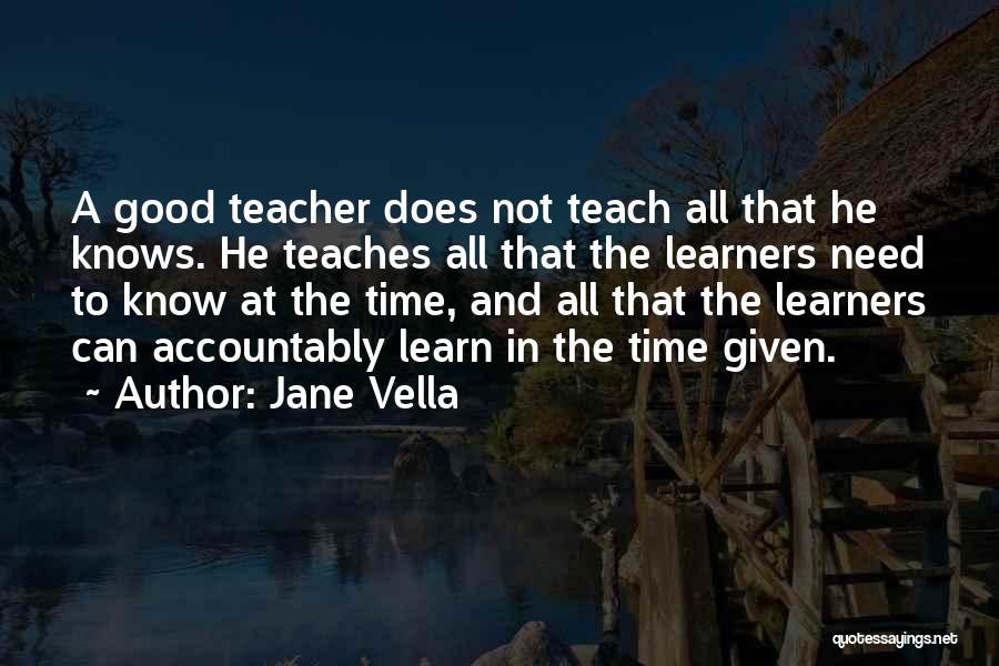 Jane Vella Quotes: A Good Teacher Does Not Teach All That He Knows. He Teaches All That The Learners Need To Know At