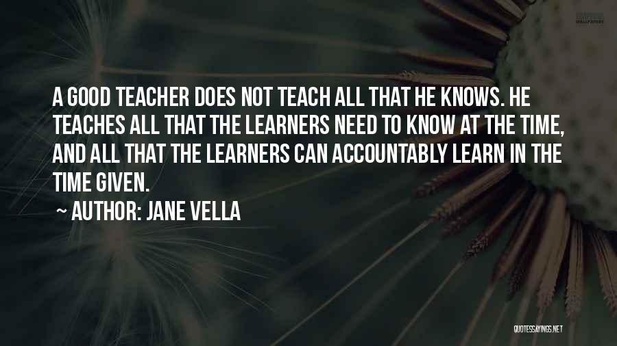 Jane Vella Quotes: A Good Teacher Does Not Teach All That He Knows. He Teaches All That The Learners Need To Know At