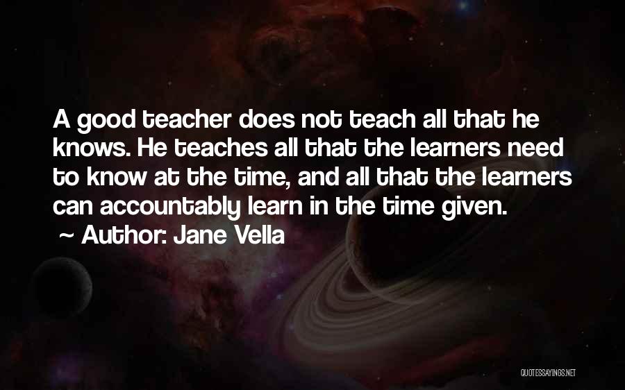 Jane Vella Quotes: A Good Teacher Does Not Teach All That He Knows. He Teaches All That The Learners Need To Know At