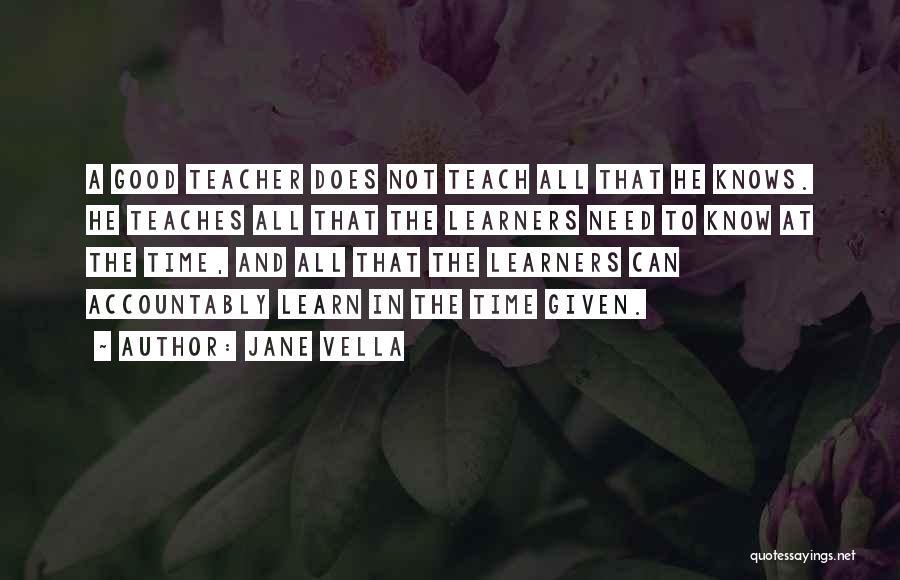 Jane Vella Quotes: A Good Teacher Does Not Teach All That He Knows. He Teaches All That The Learners Need To Know At