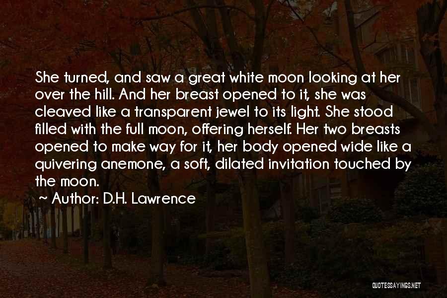 D.H. Lawrence Quotes: She Turned, And Saw A Great White Moon Looking At Her Over The Hill. And Her Breast Opened To It,