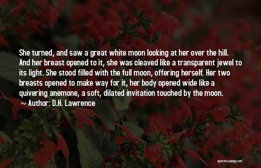 D.H. Lawrence Quotes: She Turned, And Saw A Great White Moon Looking At Her Over The Hill. And Her Breast Opened To It,