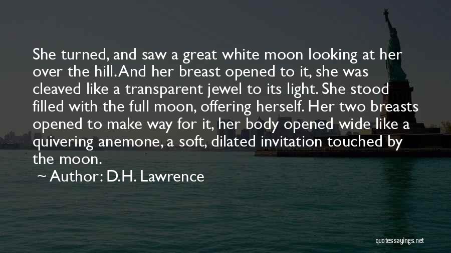 D.H. Lawrence Quotes: She Turned, And Saw A Great White Moon Looking At Her Over The Hill. And Her Breast Opened To It,