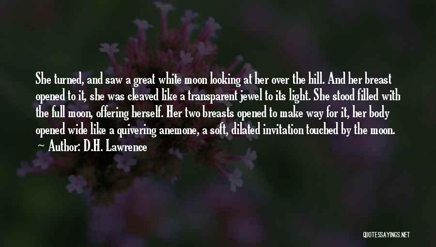 D.H. Lawrence Quotes: She Turned, And Saw A Great White Moon Looking At Her Over The Hill. And Her Breast Opened To It,